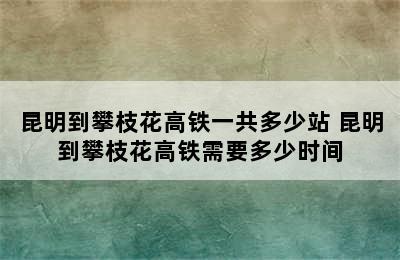 昆明到攀枝花高铁一共多少站 昆明到攀枝花高铁需要多少时间